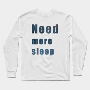 Need more sleep Long Sleeve T-Shirt